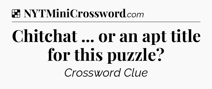 Solution: Chitchat ... or an apt title for this puzzle - NYT Crossword