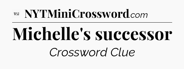 Michelle's successor - WSJ Crossword