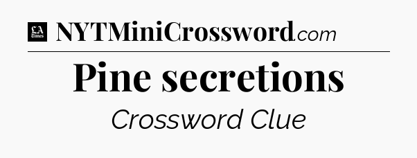 Pine secretions - LA Times Crossword