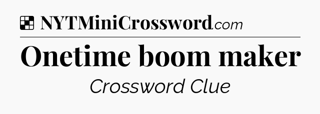 Solution: Onetime boom maker - NYT Crossword