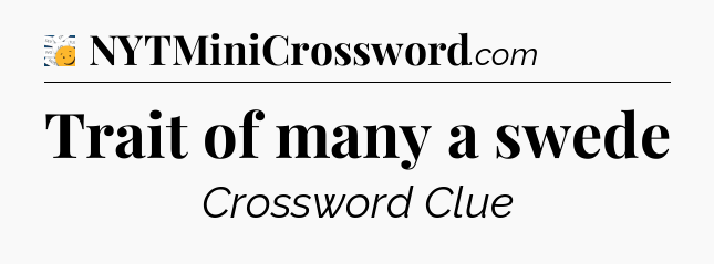 Trait of many a swede - 7 Little Words