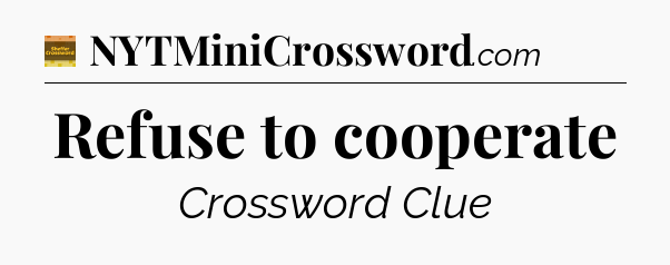 Refuse to cooperate crossword clue Eugene Sheffer