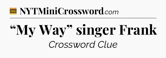 “My Way” singer Frank - Eugene Sheffer Crossword