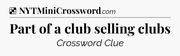 Solution: Part of a club selling clubs - NYT Crossword