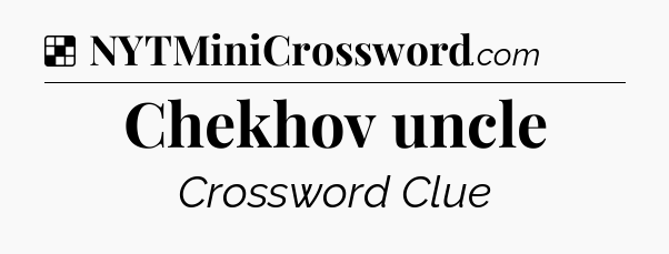 Solution: Chekhov uncle - NYT Crossword