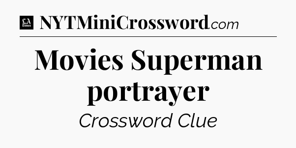 Movies Superman portrayer - LA Times Crossword