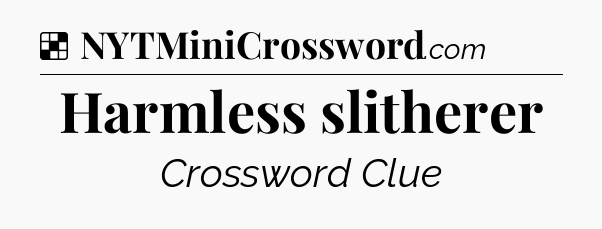 Solution: Harmless slitherer - NYT Crossword