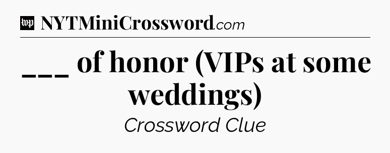 ___ of honor (VIPs at some weddings) Crossword Clue