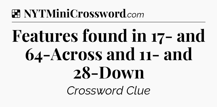 Solution: Features found in 17- and 64-Across and 11- and 28-Down - NYT Crossword