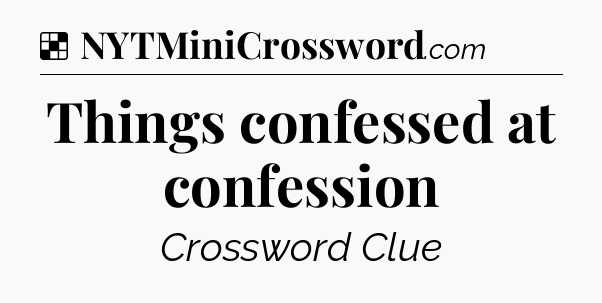 Solution: Things confessed at confession - NYT Crossword