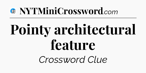 Pointy architectural feature Crossword Clue