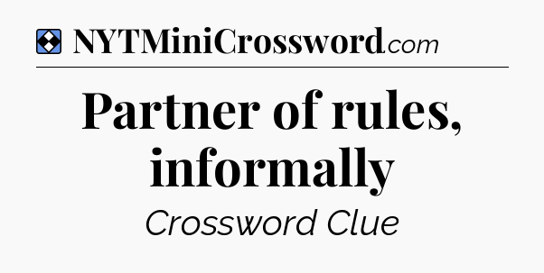 Solution: Partner of rules, informally - NYT Mini Crossword