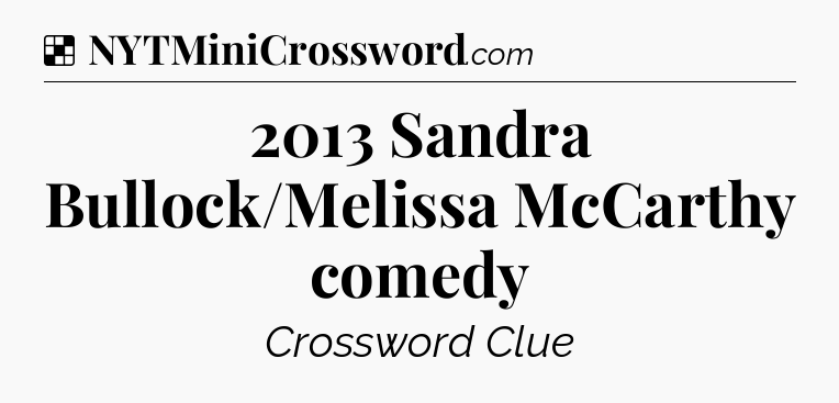 Solution: 2013 Sandra Bullock/Melissa McCarthy comedy - NYT Crossword