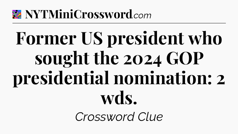 Former US president who sought the 2024 GOP presidential nomination: 2 wds Crossword Clue