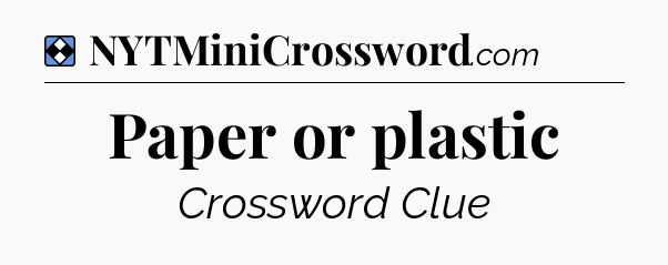 Solution: Paper or plastic - NYT Mini Crossword