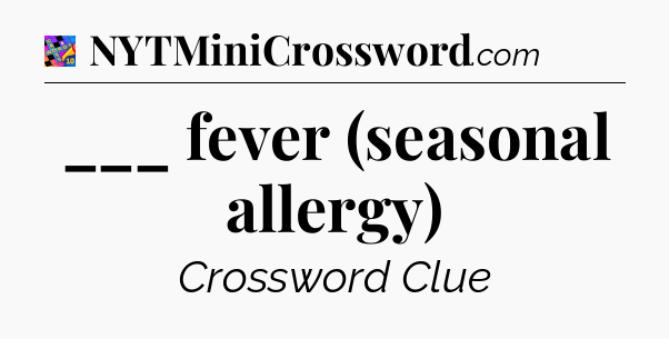 ___ fever (seasonal allergy) Crossword Clue