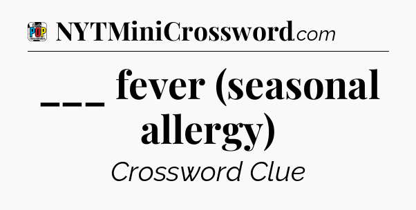 ___ fever (seasonal allergy) Crossword Clue