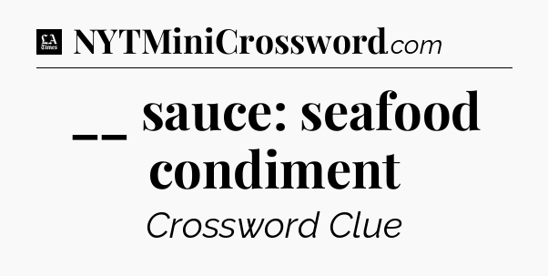 __ sauce: seafood condiment - LA Times Crossword