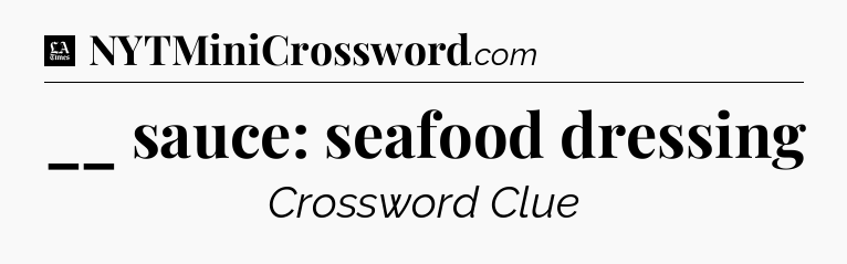 __ sauce: seafood dressing - LA Times Crossword