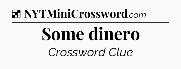 Solution: Some dinero - NYT Crossword
