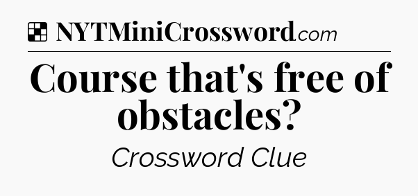 Solution: Course that's free of obstacles - NYT Crossword