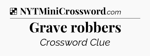 Solution: Grave robbers - NYT Crossword