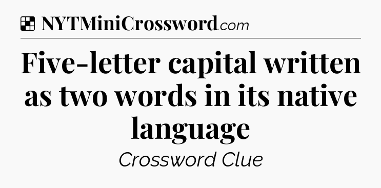 Solution: Five-letter capital written as two words in its native language - NYT Crossword