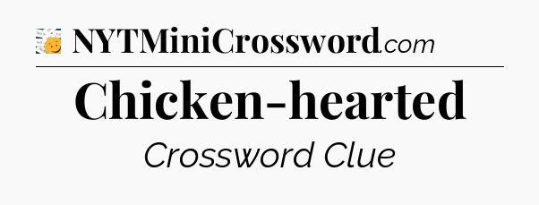 Chicken-hearted - 7 Little Words