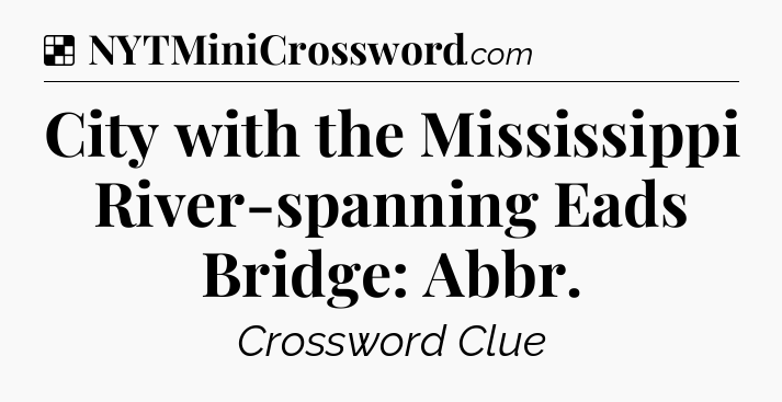 Solution: City with the Mississippi River-spanning Eads Bridge: Abbr - NYT Crossword