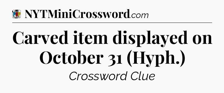 Carved item displayed on October 31 (Hyph.) Crossword Clue