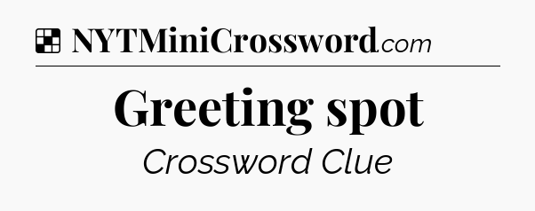 Solution: Greeting spot - NYT Crossword