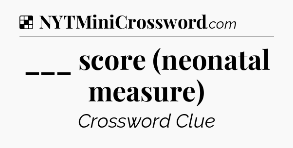 Solution: ___ score (neonatal measure) - NYT Crossword