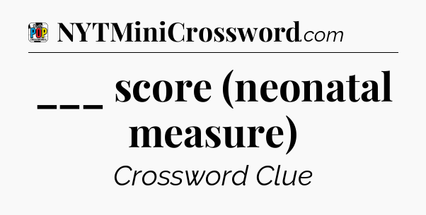 ___ score (neonatal measure) Crossword Clue