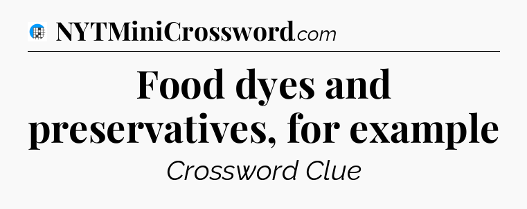 Food dyes and preservatives, for example Crossword Clue