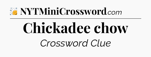 Chickadee chow - 7 Little Words