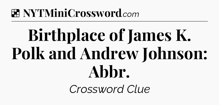 Solution: Birthplace of James K. Polk and Andrew Johnson: Abbr - NYT Crossword