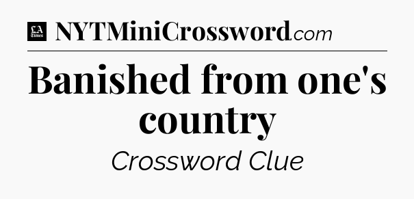 Banished from one's country - LA Times Crossword