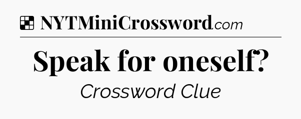Solution: Speak for oneself - NYT Crossword