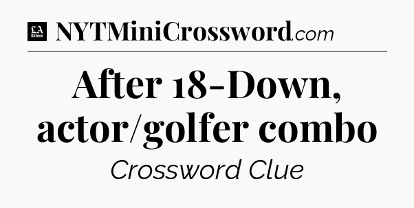 After 18-Down, actor/golfer combo - LA Times Crossword
