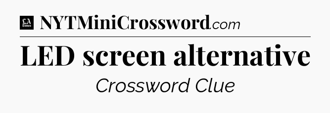 LED screen alternative - LA Times Crossword