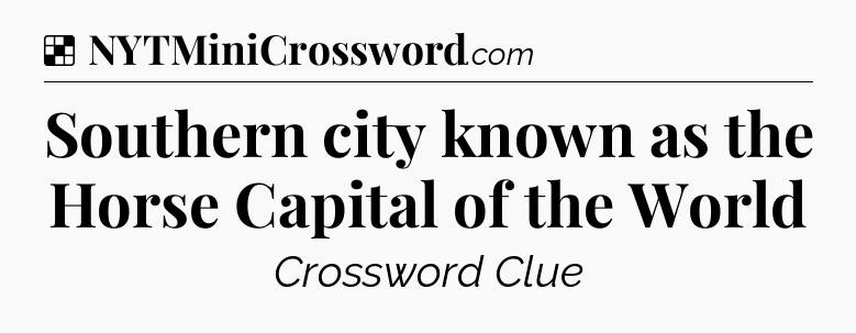 Solution: Southern city known as the Horse Capital of the World - NYT Crossword