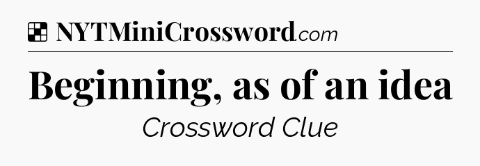 Solution: Beginning, as of an idea - NYT Crossword