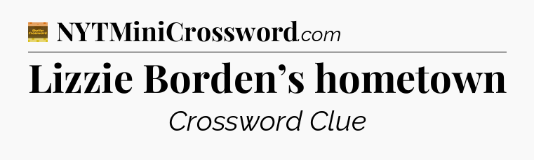 Lizzie Borden’s hometown - Eugene Sheffer Crossword
