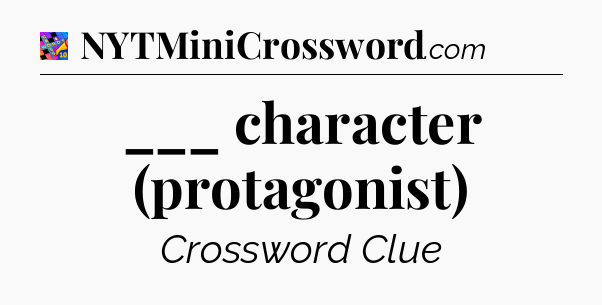 ___ character (protagonist) Crossword Clue