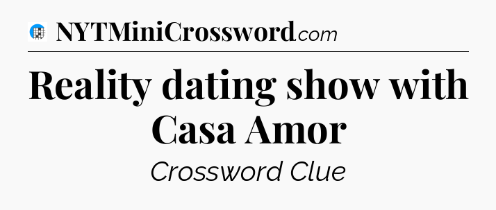 Reality dating show with Casa Amor Crossword Clue