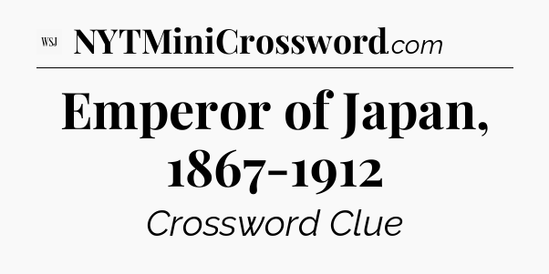 Emperor of Japan, 1867-1912 - WSJ Crossword