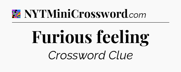 Furious feeling Crossword Clue
