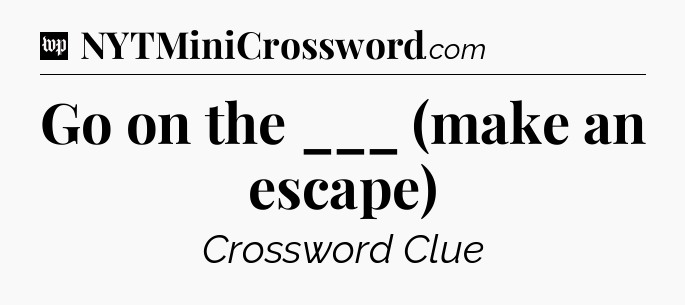 Go on the ___ (make an escape) Crossword Clue