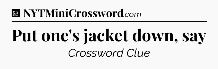 Put one's jacket down, say - LA Times Crossword