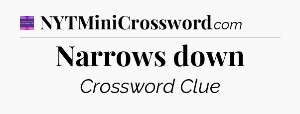 Narrows down - Thomas Joseph Crossword